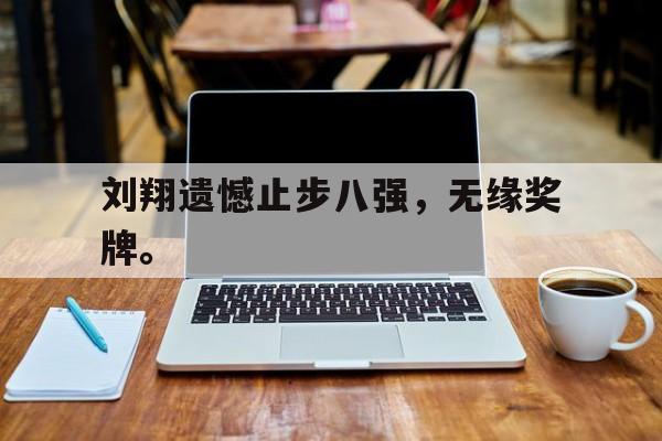 开云中国-刘翔遗憾止步八强，无缘奖牌。